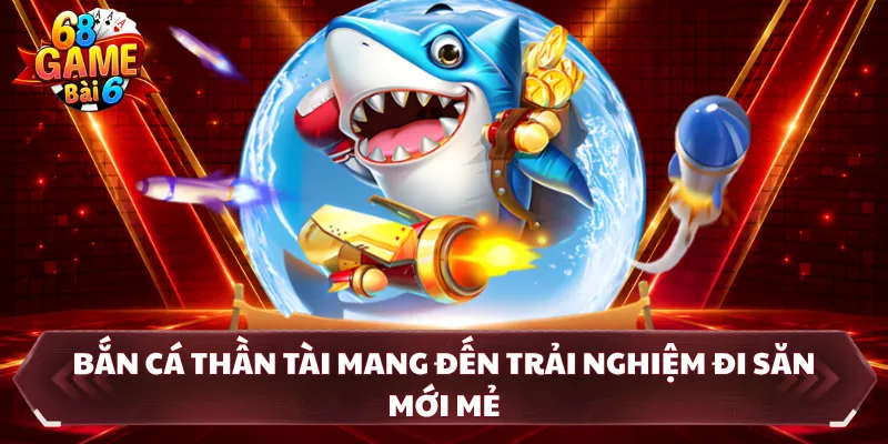 Bắn cá Thần Tài mang đến trải nghiệm đi săn mới mẻ