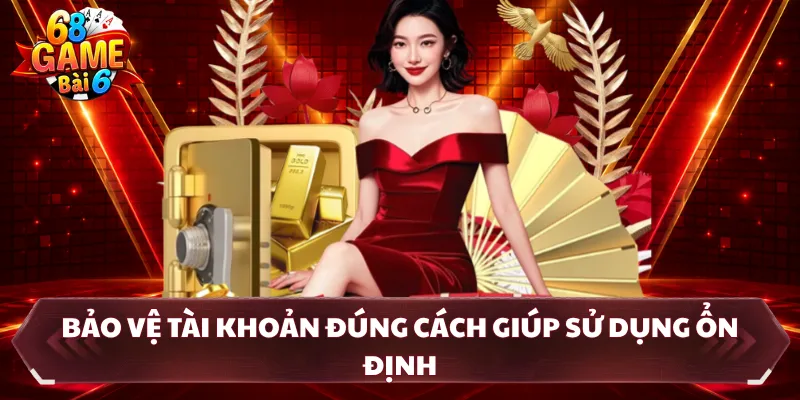 Bảo vệ tài khoản đúng cách giúp sử dụng ổn định