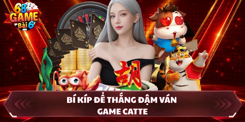 Bí kíp để thắng đậm ván game catte