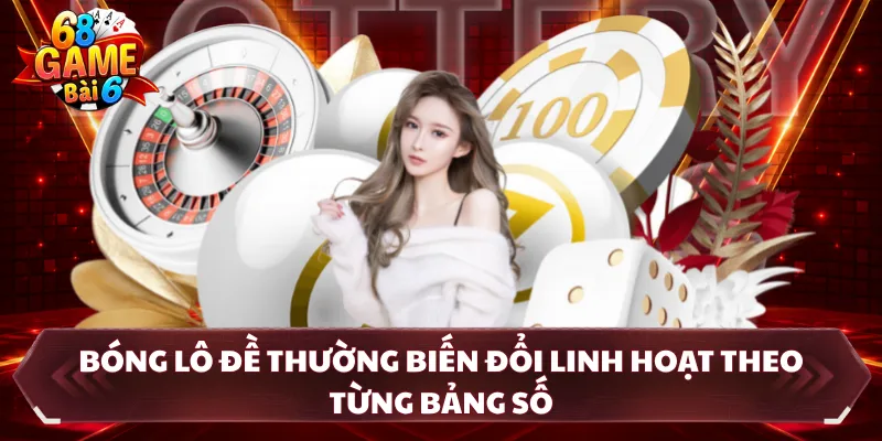 Bóng lô đề thường biến đổi linh hoạt theo từng bảng số