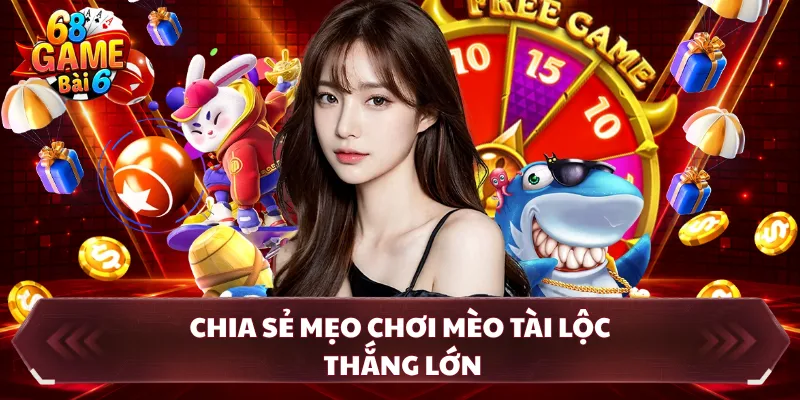 Chia sẻ mẹo chơi mèo tài lộc thắng lớn