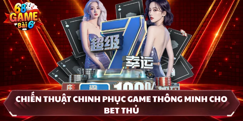 Chiến thuật chinh phục game thông minh cho bet thủ