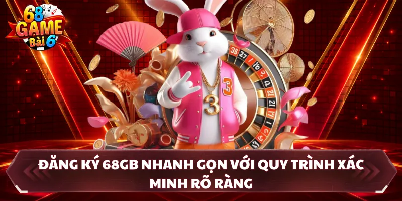 Đăng Ký 68GB Nhanh Gọn Với Quy Trình Xác Minh Rõ Ràng