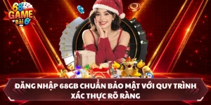 Đăng Nhập 68GB Chuẩn Bảo Mật Với Quy Trình Xác Thực Rõ Ràng