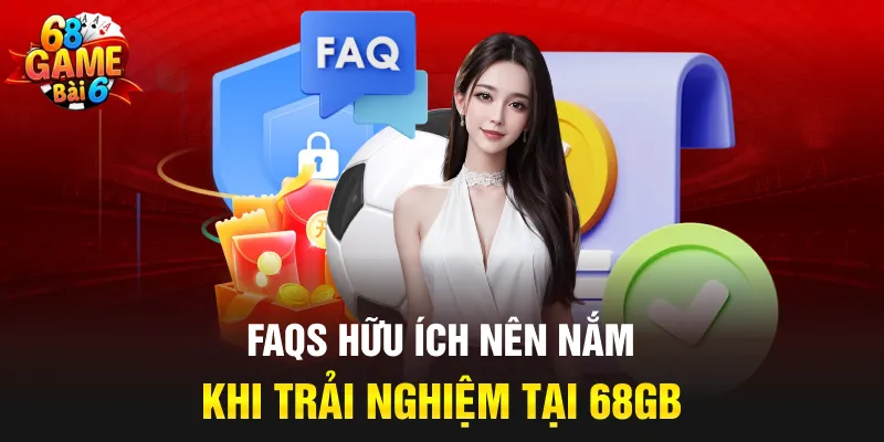 FAQs hữu ích nên nắm khi trải nghiệm tại 68GB