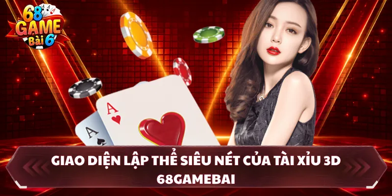 Giao diện lập thể siêu nét của tài xỉu 3D 68gamebai