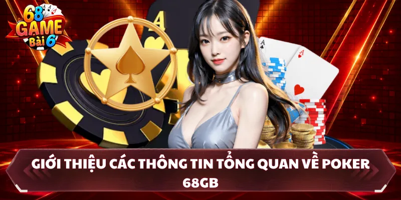 Giới thiệu các thông tin tổng quan về Poker 68GB