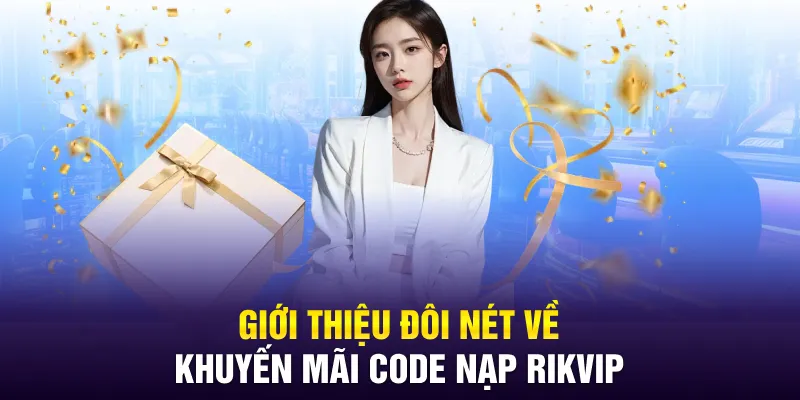Giới thiệu đôi nét về khuyến mãi code nạp RIKVIP