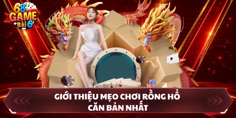Giới thiệu mẹo chơi rồng hổ căn bản nhất