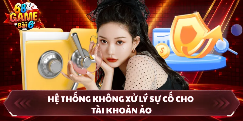 Hệ thống không xử lý sự cố cho tài khoản ảo