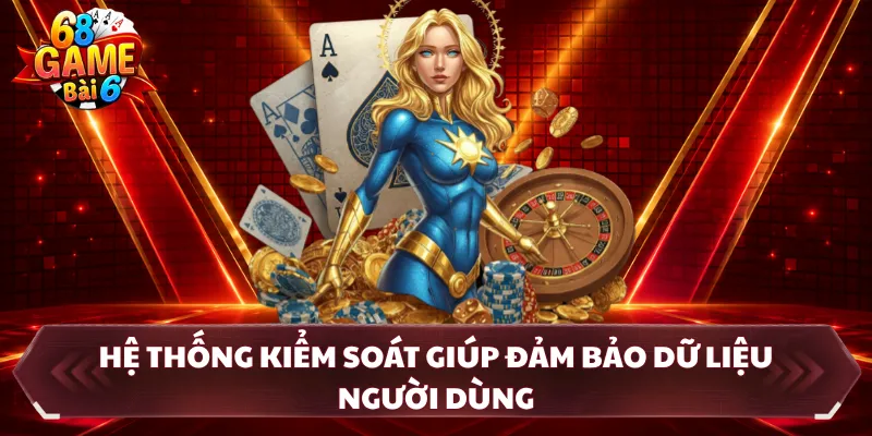 Hệ thống kiểm soát giúp đảm bảo dữ liệu người dùng
