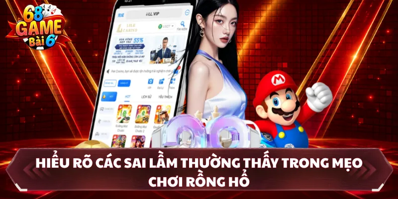 Hiểu rõ các sai lầm thường thấy trong mẹo chơi rồng hổ