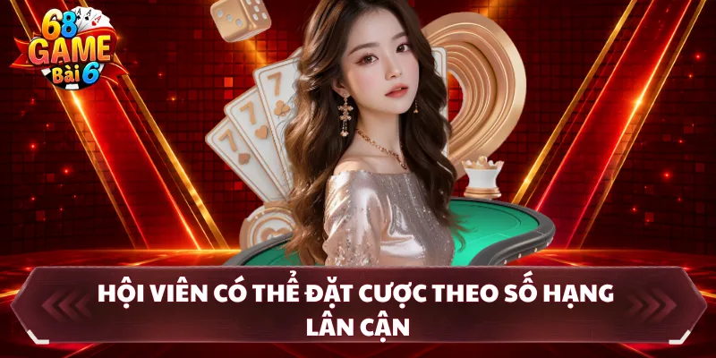 Hội viên có thể đặt cược theo số hạng lân cận