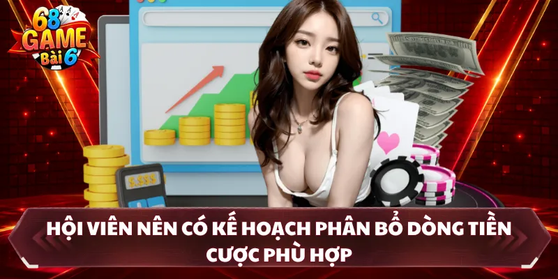 Hội viên nên có kế hoạch phân bổ dòng tiền cược phù hợp