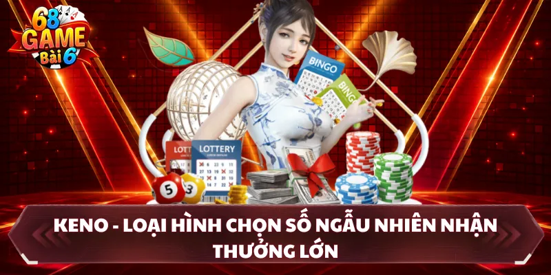 Keno - Loại Hình Chọn Số Ngẫu Nhiên Nhận Thưởng Lớn