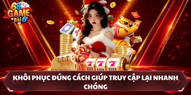 Khôi phục đúng cách giúp truy cập lại nhanh chóng