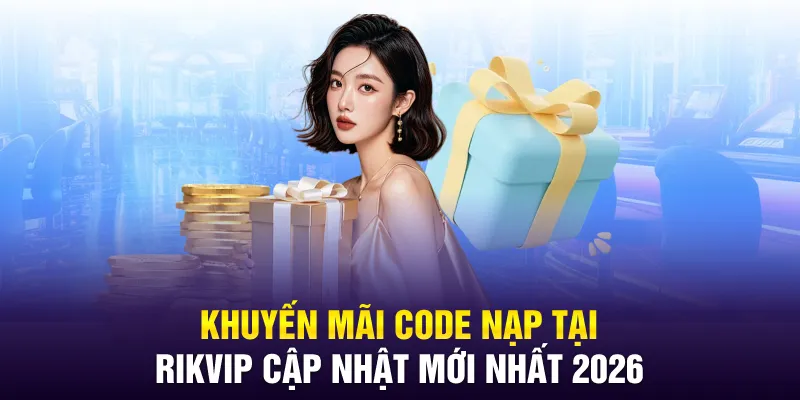 Khuyến Mãi Code Nạp Tại RIKVIP