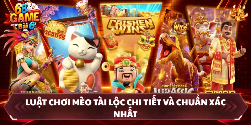 Luật chơi mèo tài lộc chi tiết và chuẩn xác nhất