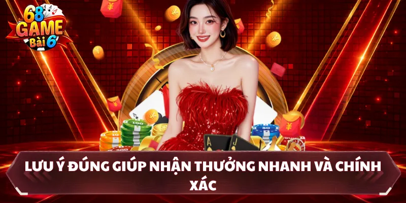 Lưu ý đúng giúp nhận thưởng nhanh và chính xác