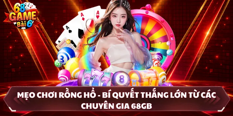 Mẹo Chơi Rồng Hổ - Bí Quyết Thắng Lớn Từ Các Chuyên Gia 68GB