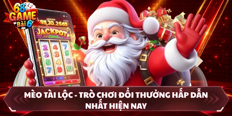 Mèo Tài Lộc - Trò Chơi Đổi Thưởng Hấp Dẫn Nhất Hiện Nay