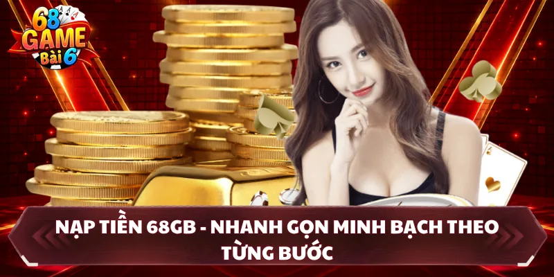 Nạp Tiền 68GB - Nhanh Gọn Minh Bạch Theo Từng Bước