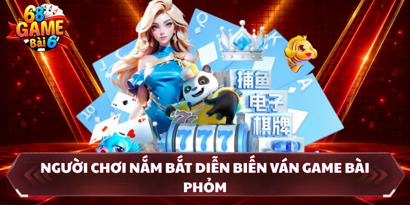 Người chơi nắm bắt diễn biến ván game bài phỏm