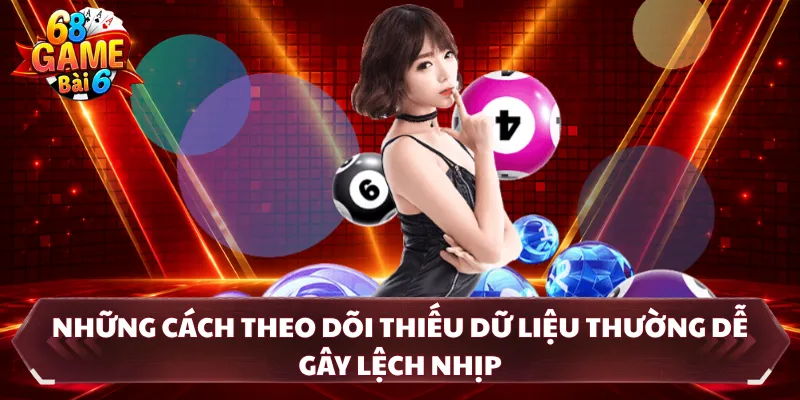 Những cách theo dõi thiếu dữ liệu thường dễ gây lệch nhịp