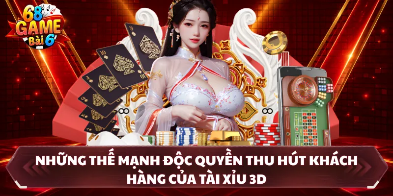 Những thế mạnh độc quyền thu hút khách hàng của tài xỉu 3D