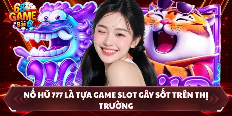 Nổ hũ 777 là tựa game slot gây sốt trên thị trường