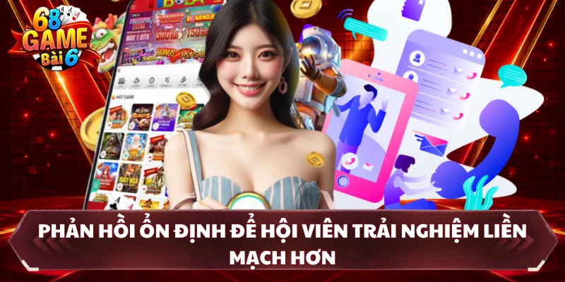 Phản hồi ổn định để hội viên trải nghiệm liền mạch hơn