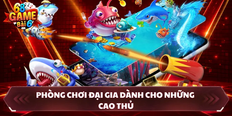 Phòng chơi Đại Gia dành cho những cao thủ