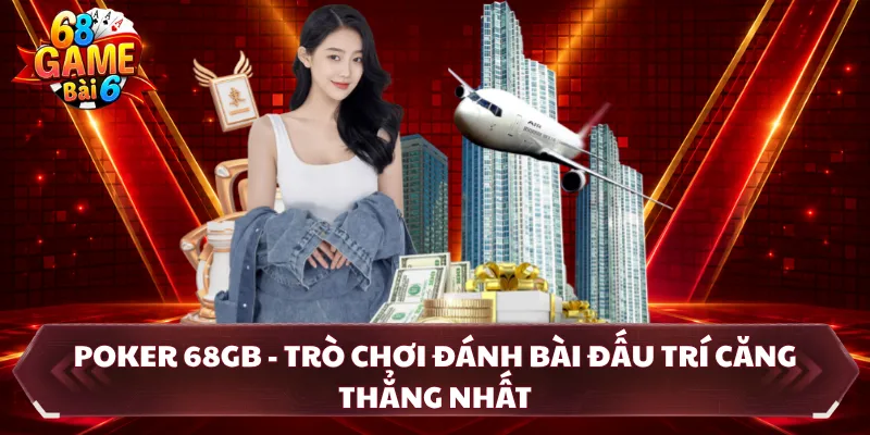 Poker 68GB - Trò Chơi Đánh Bài Đấu Trí Căng Thẳng Nhất