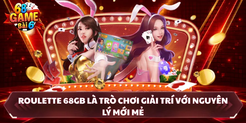 Roulette 68GB là trò chơi giải trí với nguyên lý mới mẻ