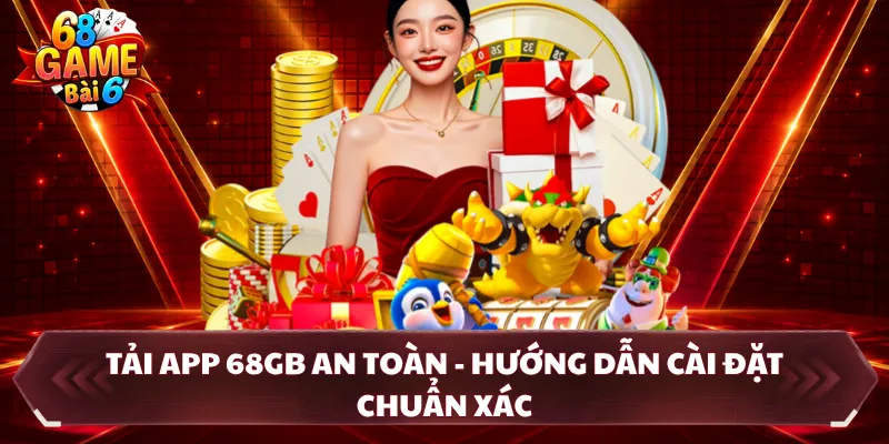 Tải App 68GB An Toàn - Hướng Dẫn Cài Đặt Chuẩn Xác