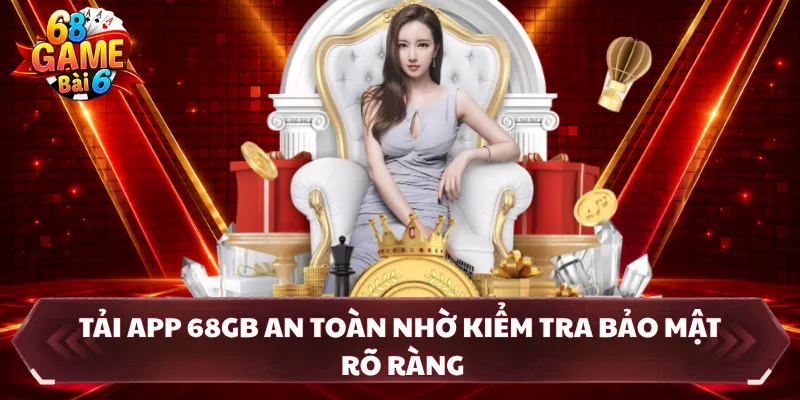 Tải app 68GB an toàn nhờ kiểm tra bảo mật rõ ràng