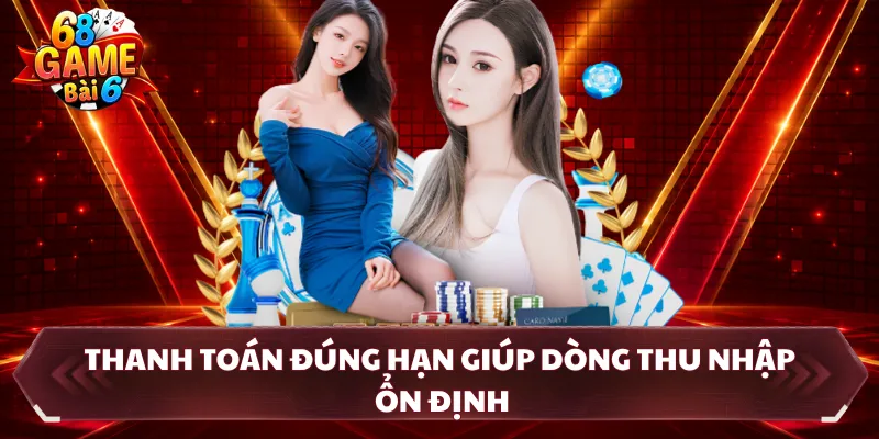 Thanh toán đúng hạn giúp dòng thu nhập ổn định