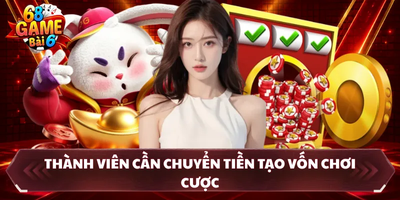 Thành viên cần chuyển tiền tạo vốn chơi cược