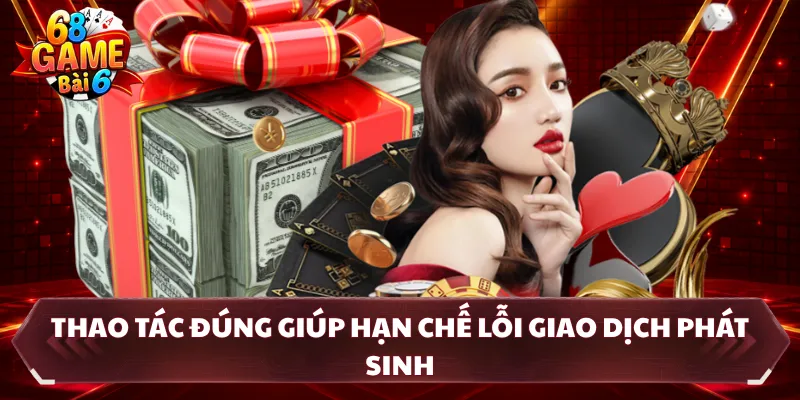 Thao tác đúng giúp hạn chế lỗi giao dịch phát sinh