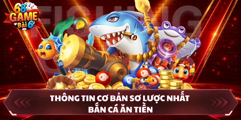 Thông tin cơ bản sơ lược nhất bắn cá ăn tiền