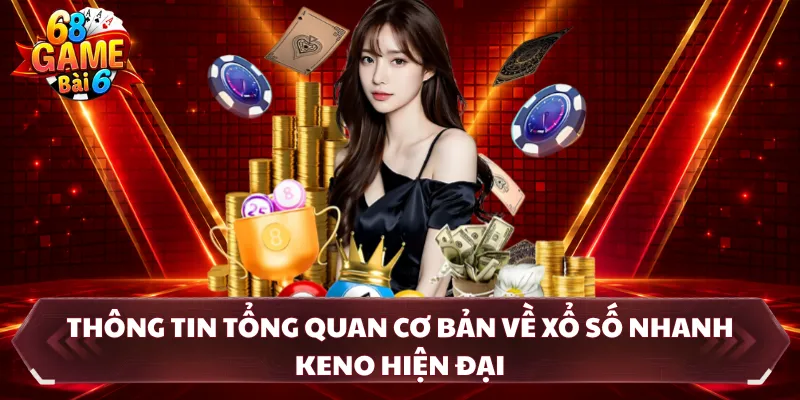 Thông tin tổng quan cơ bản về xổ số nhanh Keno hiện đại