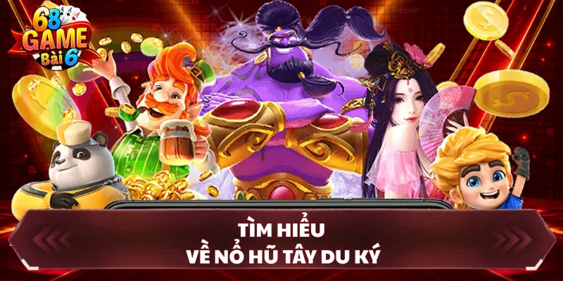 Tìm hiểu về nổ hũ Tây Du Ký