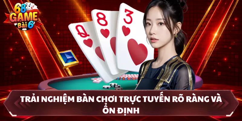 Trải nghiệm bàn chơi trực tuyến rõ ràng và ổn định