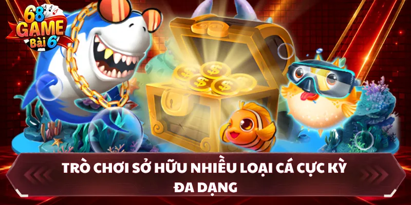 Trò chơi sở hữu nhiều loại cá cực kỳ đa dạng