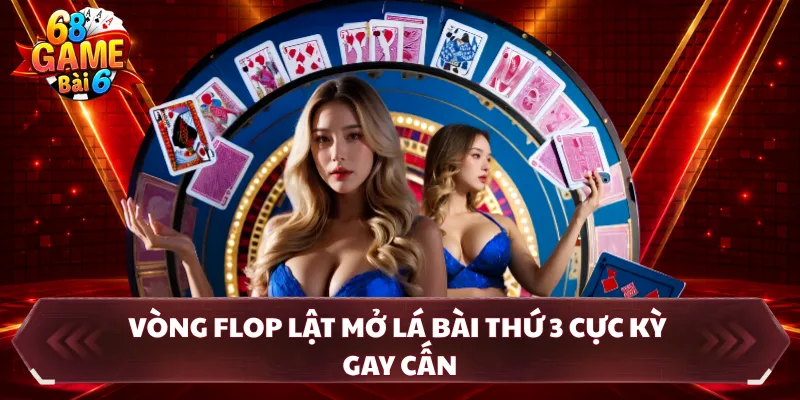 Vòng Flop lật mở lá bài thứ 3 cực kỳ gay cấn