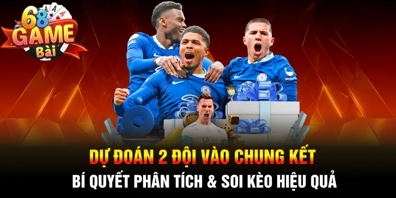 Dự đoán 2 đội vào chung kết